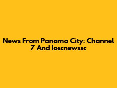 News From Panama City: Channel 7 And Ioscnewssc