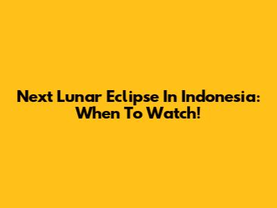 Next Lunar Eclipse In Indonesia: When To Watch!