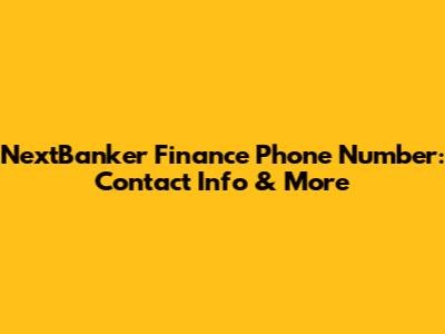 NextBanker Finance Phone Number: Contact Info & More