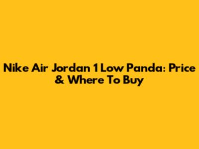 Nike Air Jordan 1 Low Panda: Price & Where To Buy