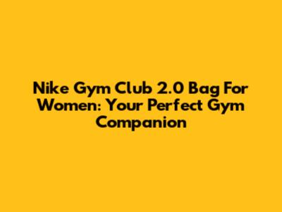 Nike Gym Club 2.0 Bag For Women: Your Perfect Gym Companion
