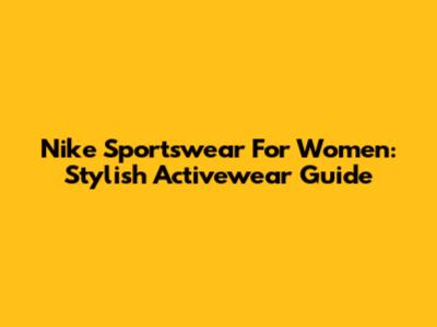 Nike Sportswear For Women: Stylish Activewear Guide