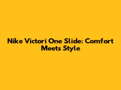Nike Victori One Slide: Comfort Meets Style