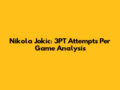 Nikola Jokic: 3PT Attempts Per Game Analysis