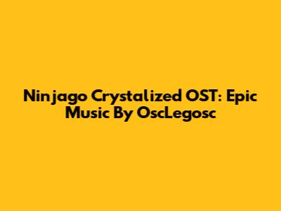 Ninjago Crystalized OST: Epic Music By OscLegosc