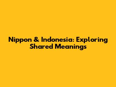 Nippon & Indonesia: Exploring Shared Meanings