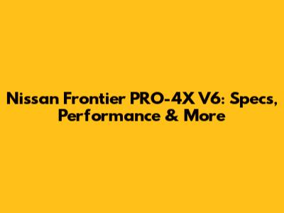 Nissan Frontier PRO-4X V6: Specs, Performance & More