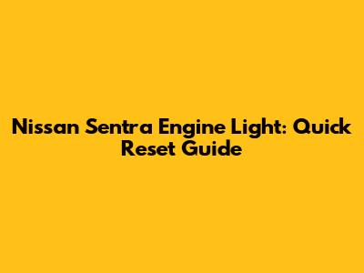 Nissan Sentra Engine Light: Quick Reset Guide