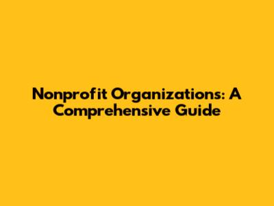 Nonprofit Organizations: A Comprehensive Guide