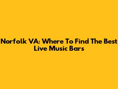 Norfolk VA: Where To Find The Best Live Music Bars