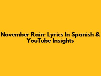 November Rain: Lyrics In Spanish & YouTube Insights