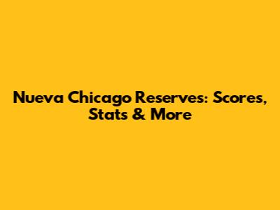 Nueva Chicago Reserves: Scores, Stats & More