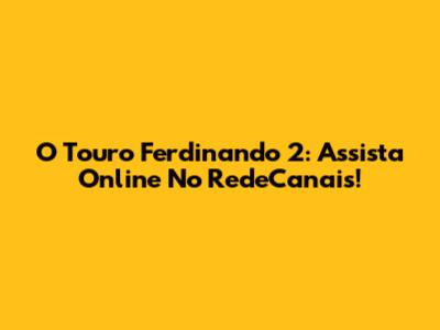 O Touro Ferdinando 2: Assista Online No RedeCanais!