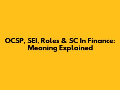 OCSP, SEI, Roles & SC In Finance: Meaning Explained