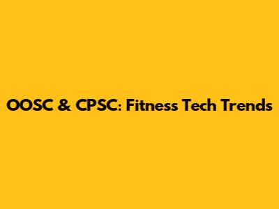 OOSC & CPSC: Fitness Tech Trends