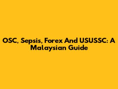 OSC, Sepsis, Forex And USUSSC: A Malaysian Guide