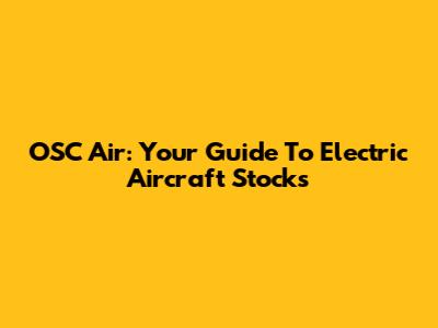OSC Air: Your Guide To Electric Aircraft Stocks