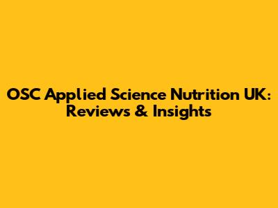 OSC Applied Science Nutrition UK: Reviews & Insights