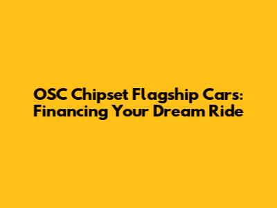 OSC Chipset Flagship Cars: Financing Your Dream Ride