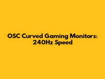 OSC Curved Gaming Monitors: 240Hz Speed