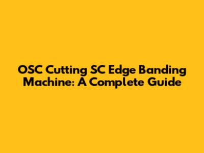 OSC Cutting SC Edge Banding Machine: A Complete Guide