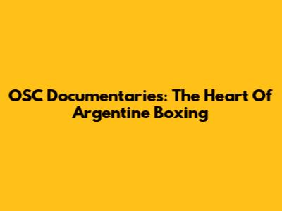 OSC Documentaries: The Heart Of Argentine Boxing