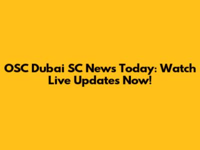 OSC Dubai SC News Today: Watch Live Updates Now!