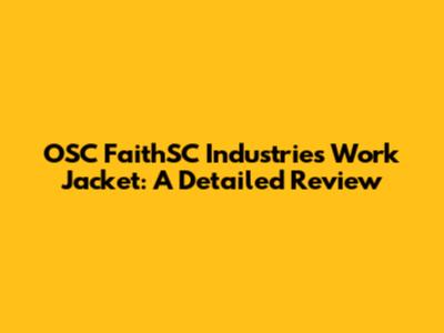 OSC FaithSC Industries Work Jacket: A Detailed Review