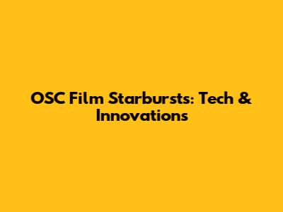 OSC Film Starbursts: Tech & Innovations