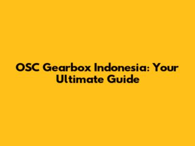 OSC Gearbox Indonesia: Your Ultimate Guide