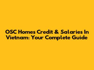 OSC Homes Credit & Salaries In Vietnam: Your Complete Guide