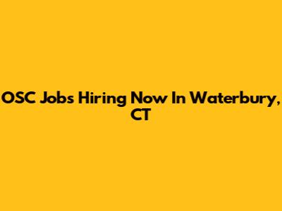 OSC Jobs Hiring Now In Waterbury, CT