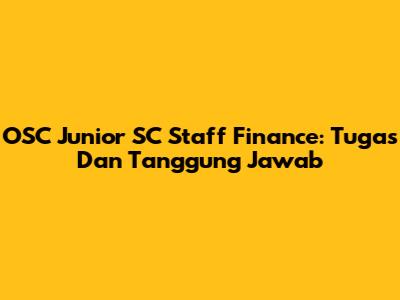 OSC Junior SC Staff Finance: Tugas Dan Tanggung Jawab