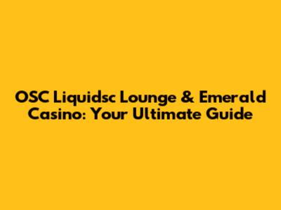 OSC Liquidsc Lounge & Emerald Casino: Your Ultimate Guide