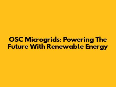 OSC Microgrids: Powering The Future With Renewable Energy