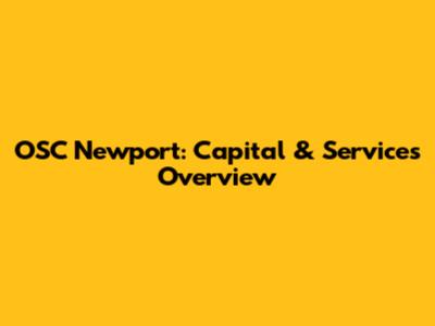 OSC Newport: Capital & Services Overview