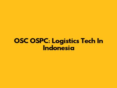 OSC OSPC: Logistics Tech In Indonesia