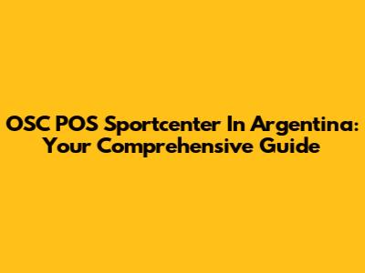 OSC POS Sportcenter In Argentina: Your Comprehensive Guide