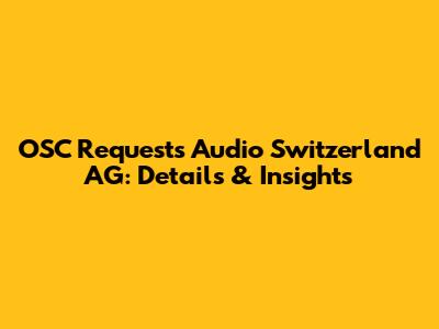 OSC Requests Audio Switzerland AG: Details & Insights