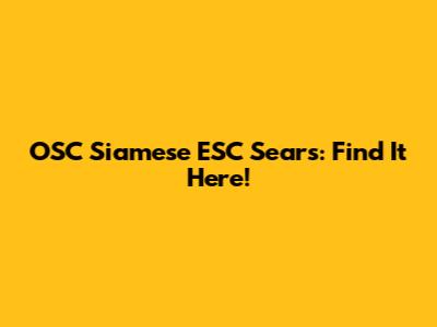 OSC Siamese ESC Sears: Find It Here!