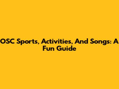 OSC Sports, Activities, And Songs: A Fun Guide