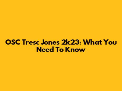 OSC Tresc Jones 2k23: What You Need To Know