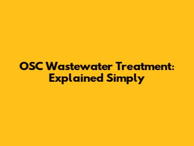OSC Wastewater Treatment: Explained Simply