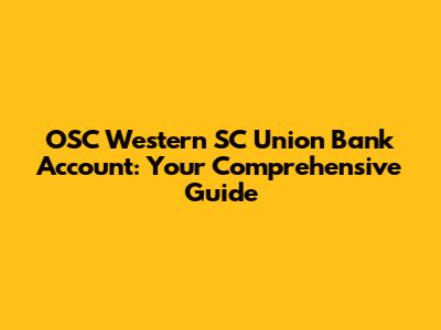 OSC Western SC Union Bank Account: Your Comprehensive Guide