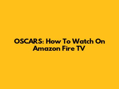 OSCARS: How To Watch On Amazon Fire TV