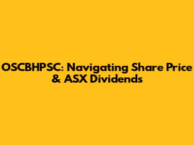 OSCBHPSC: Navigating Share Price & ASX Dividends