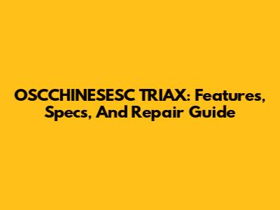 OSCCHINESESC TRIAX: Features, Specs, And Repair Guide