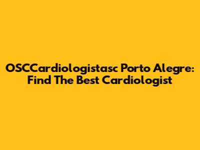 OSCCardiologistasc Porto Alegre: Find The Best Cardiologist