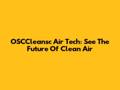 OSCCleansc Air Tech: See The Future Of Clean Air