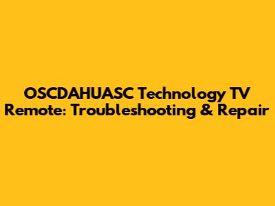 OSCDAHUASC Technology TV Remote: Troubleshooting & Repair